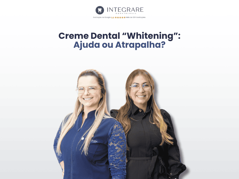 Creme Dental “Whitening”: Ajuda ou Atrapalha?