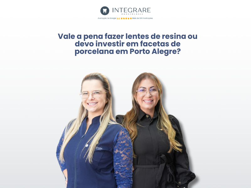Vale a Pena Fazer Lentes de Resina ou Devo Investir em Facetas de Porcelana em Porto Alegre?