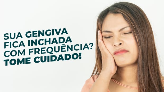 gengiva fica inchada